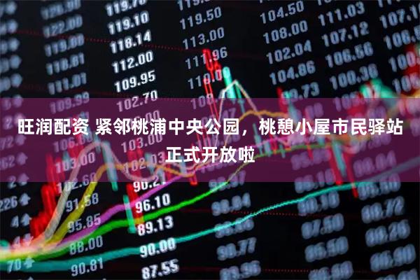 旺润配资 紧邻桃浦中央公园，桃憩小屋市民驿站正式开放啦