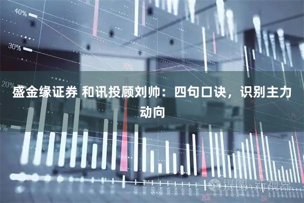 盛金缘证券 和讯投顾刘帅：四句口诀，识别主力动向